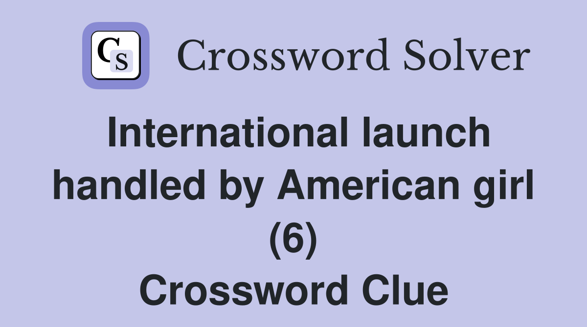 International launch handled by American girl (6) Crossword Clue