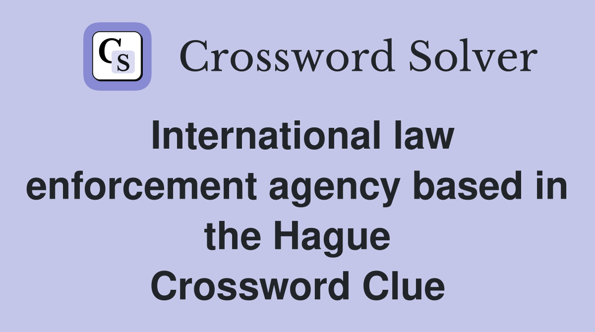 International law enforcement agency based in the Hague Crossword Clue