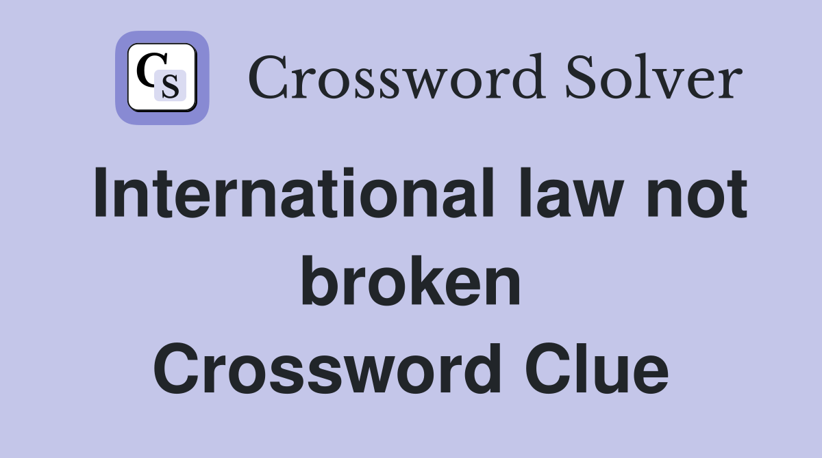 International law not broken Crossword Clue