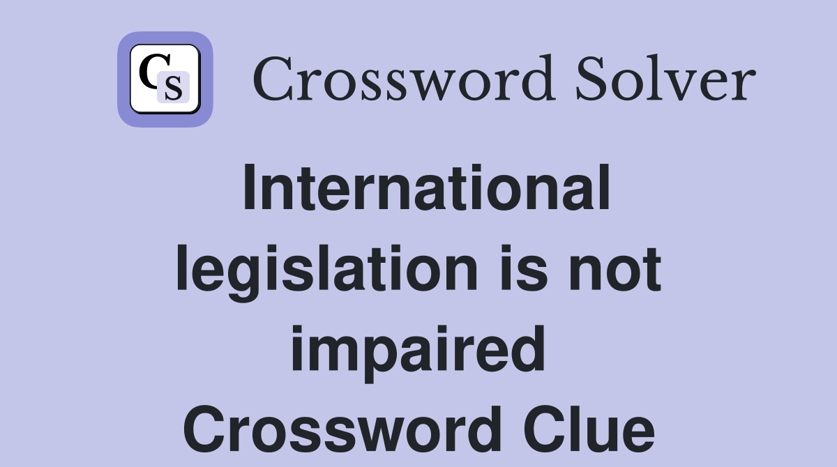 International legislation is not impaired Crossword Clue