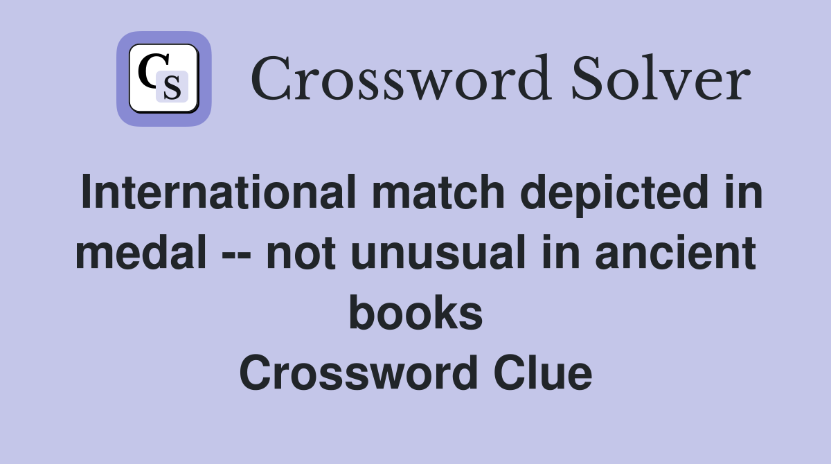 International match depicted in medal -- not unusual in ancient books Crossword Clue