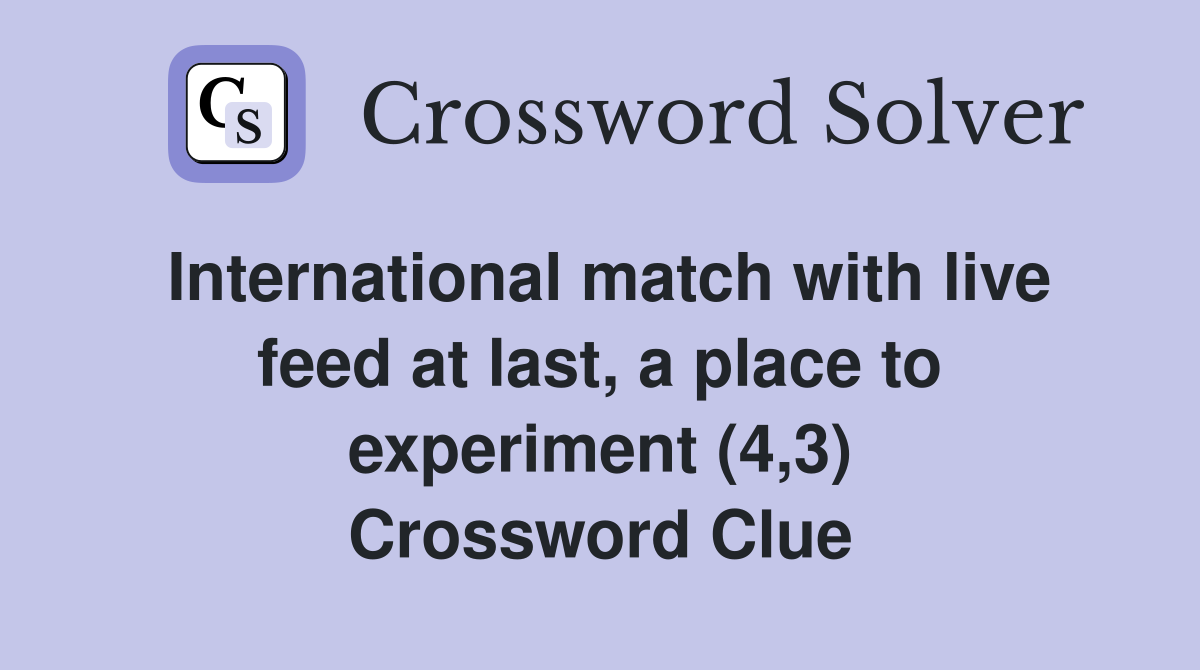 International match with live feed at last, a place to experiment (4,3) Crossword Clue
