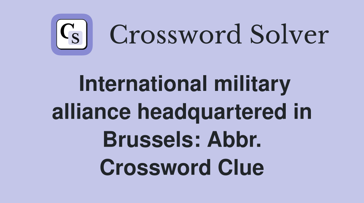 International military alliance headquartered in Brussels: Abbr. Crossword Clue