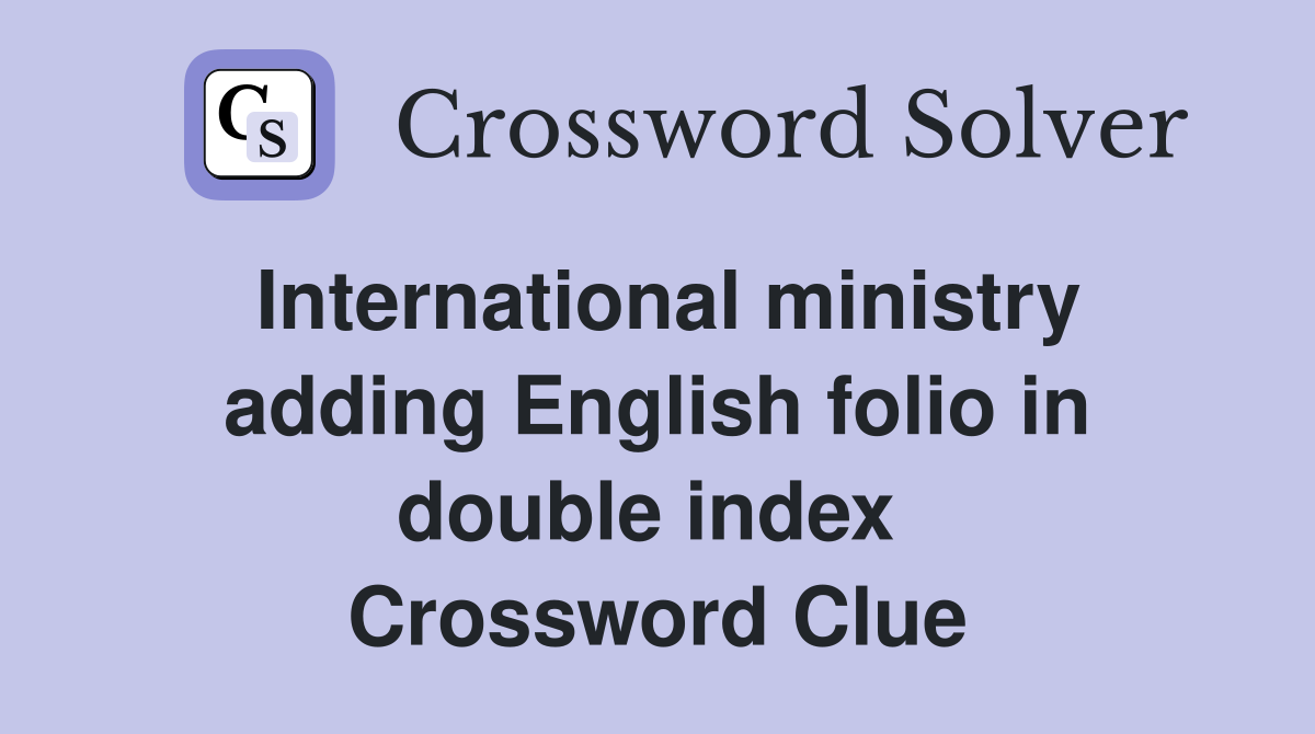 International ministry adding English folio in double index  Crossword Clue