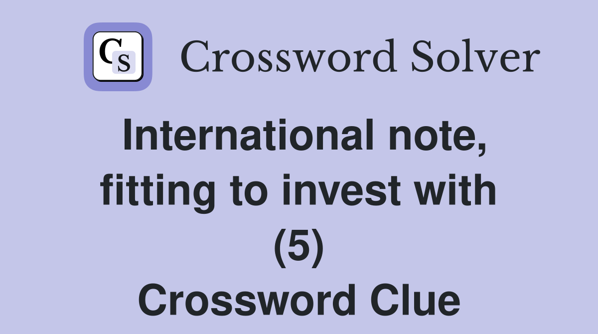 International note, fitting to invest with (5) Crossword Clue