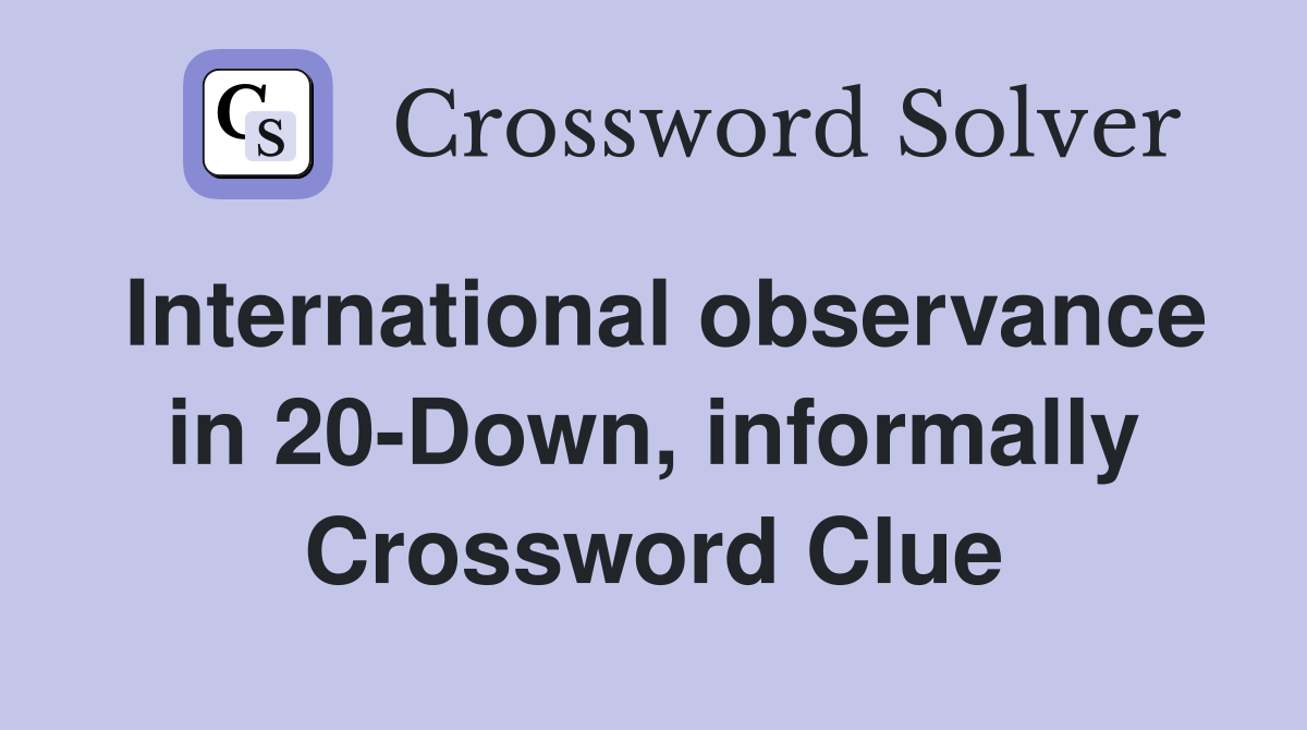 International observance in 20-Down, informally Crossword Clue