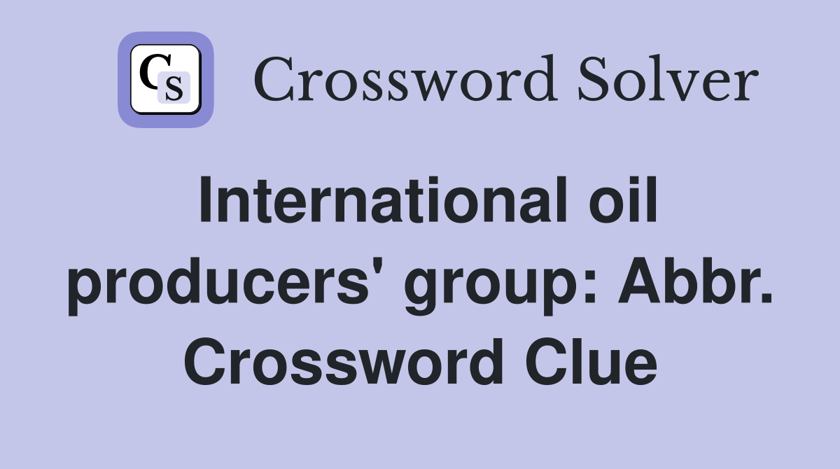International oil producers' group: Abbr. Crossword Clue