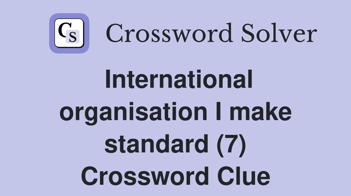 International organisation I make standard (7) Crossword Clue