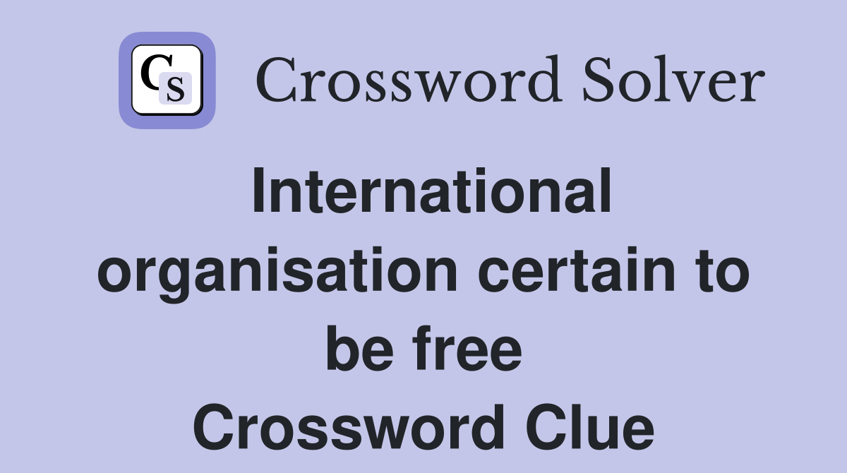International organisation certain to be free Crossword Clue