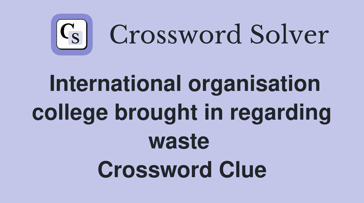International organisation college brought in regarding waste  Crossword Clue