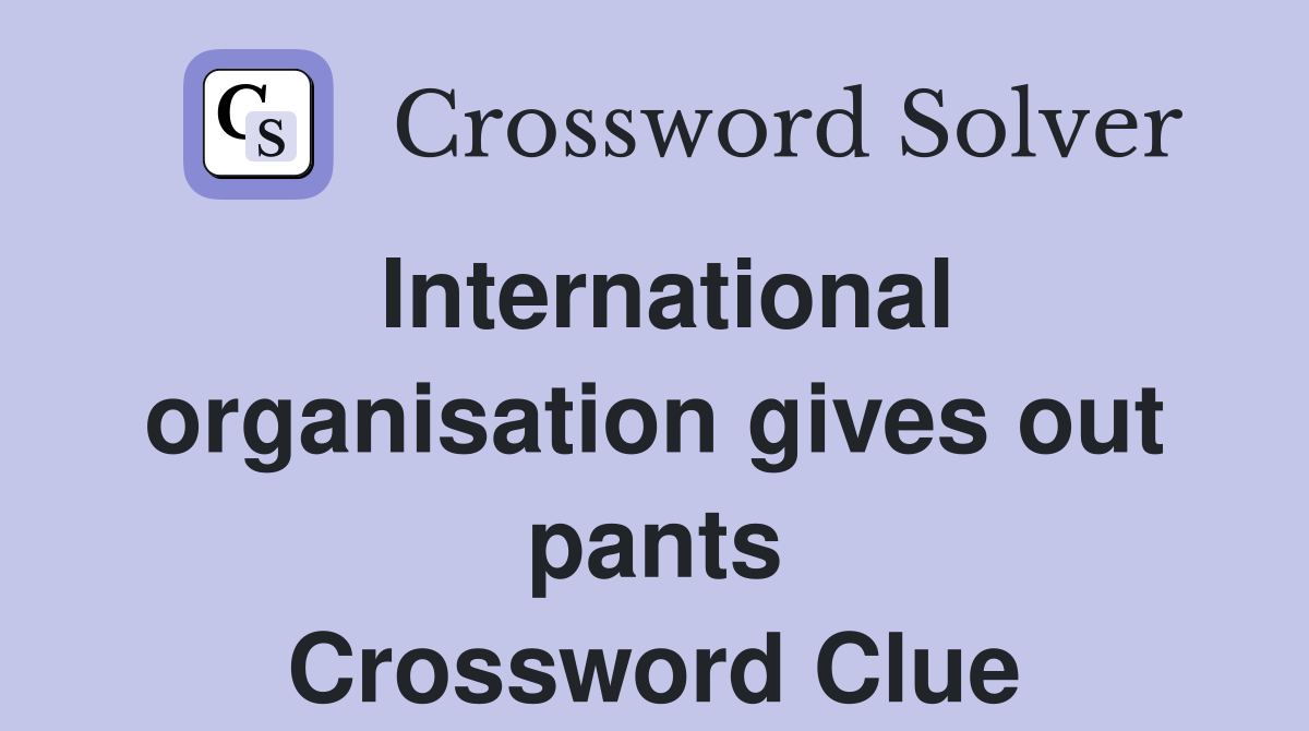 International organisation gives out pants Crossword Clue
