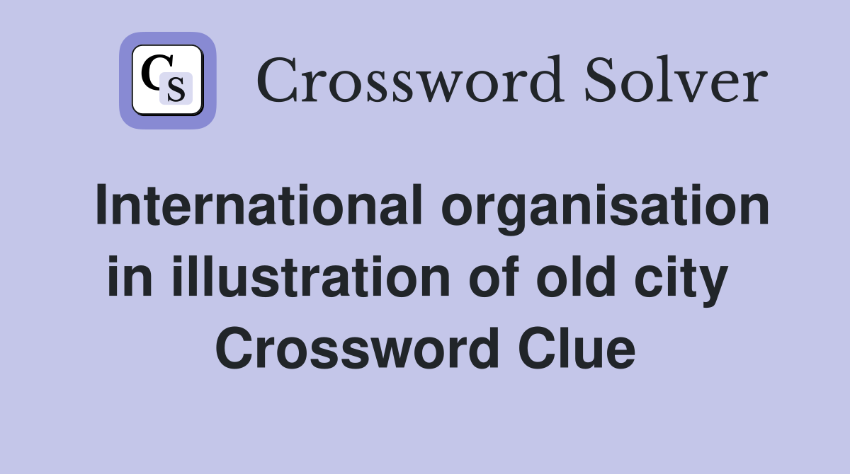 International organisation in illustration of old city  Crossword Clue