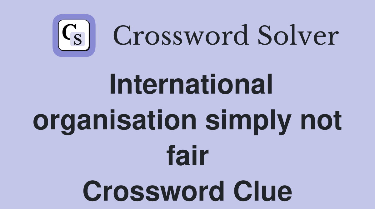 International organisation simply not fair Crossword Clue