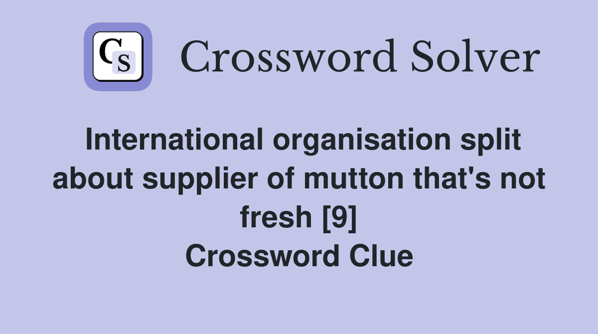 International organisation split about supplier of mutton that's not fresh [9] Crossword Clue