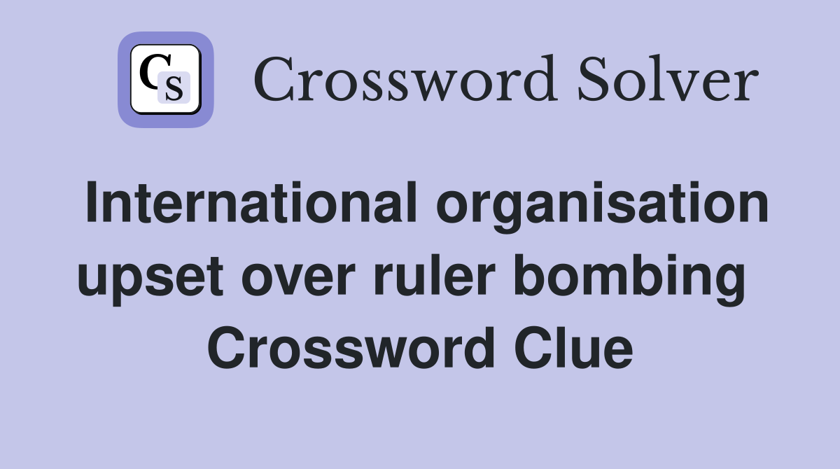 International organisation upset over ruler bombing  Crossword Clue