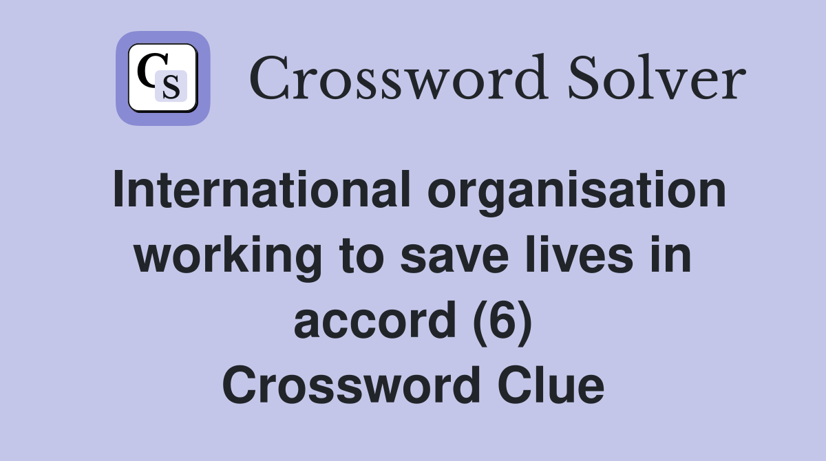 International organisation working to save lives in accord (6) Crossword Clue