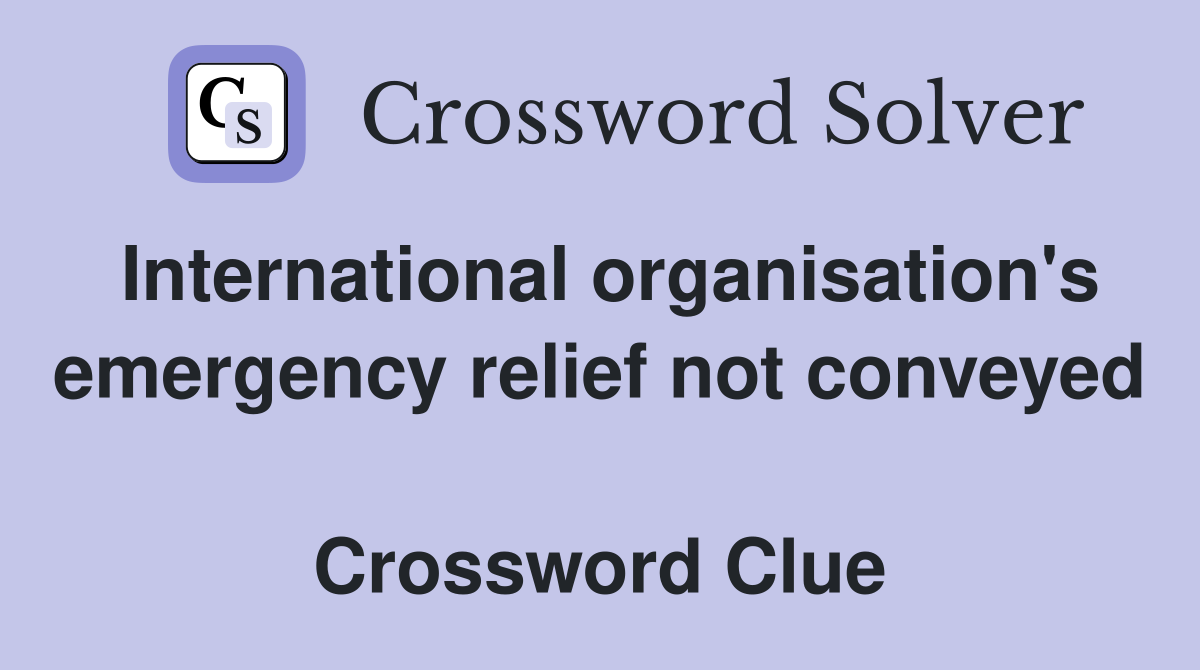 International organisation's emergency relief not conveyed  Crossword Clue