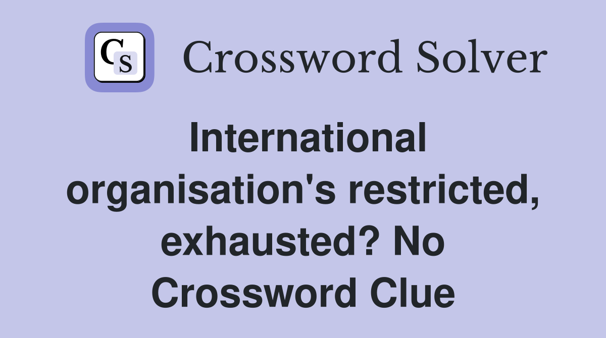 International organisation's restricted, exhausted? No Crossword Clue
