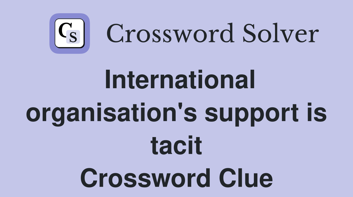 International organisation's support is tacit Crossword Clue