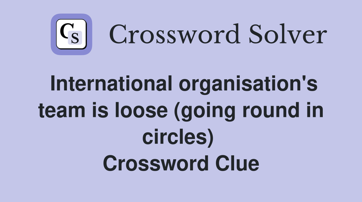 International organisation's team is loose (going round in circles)  Crossword Clue