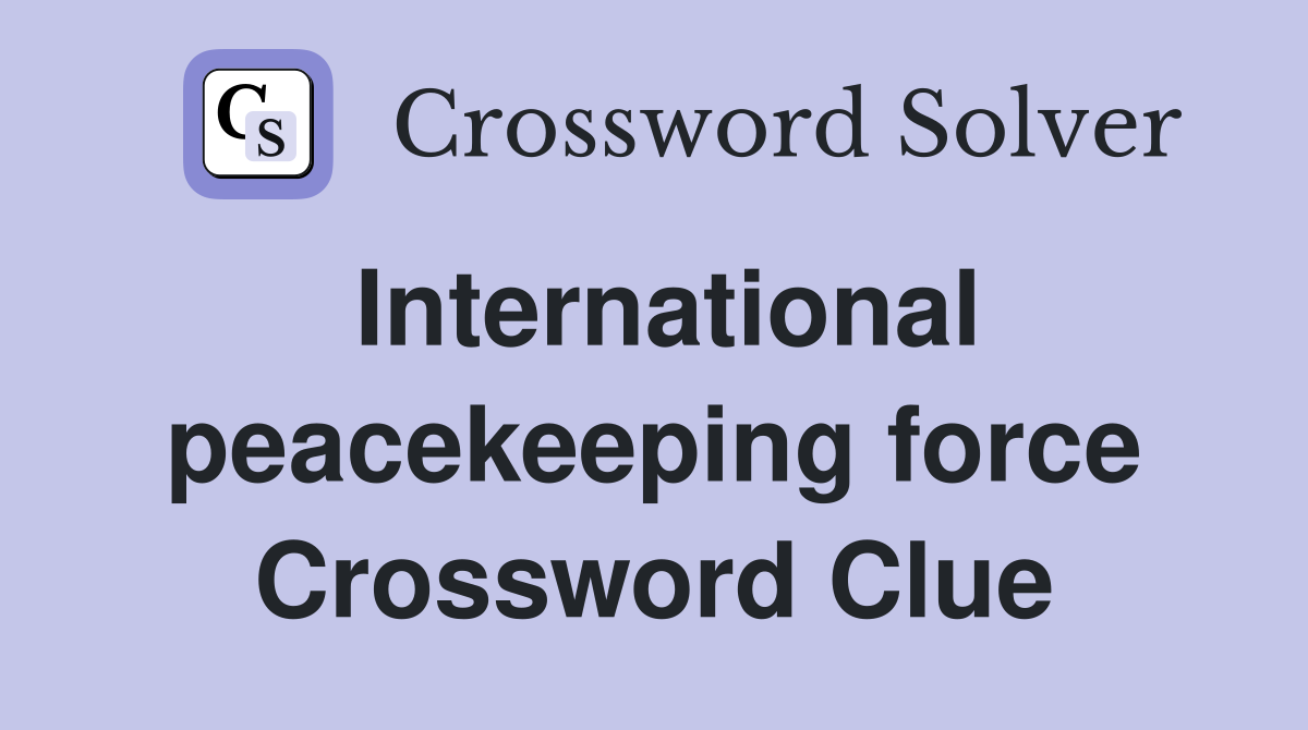 International peacekeeping force Crossword Clue