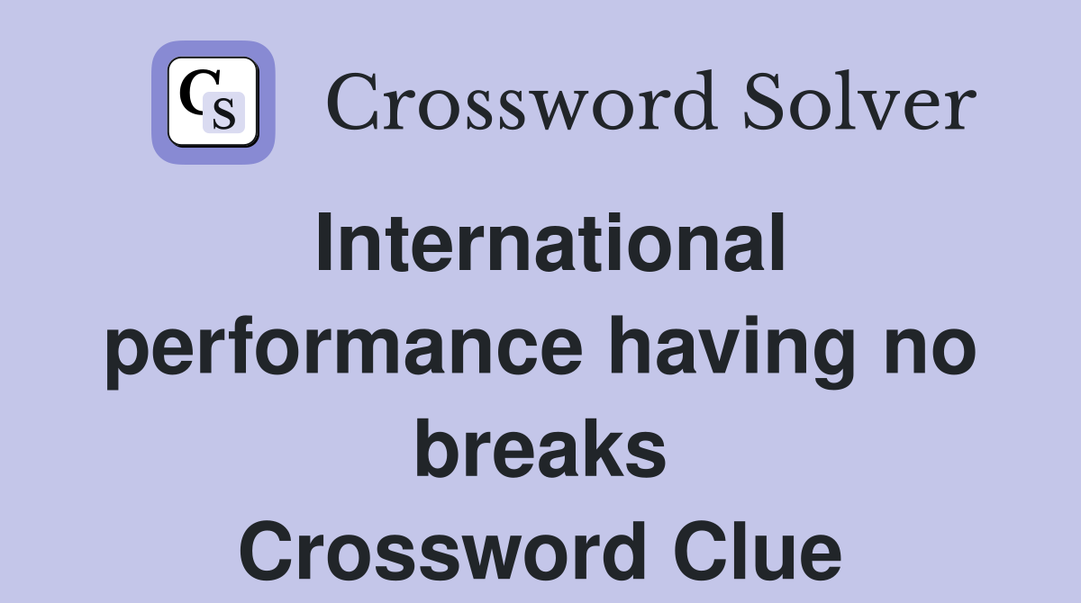 International performance having no breaks Crossword Clue