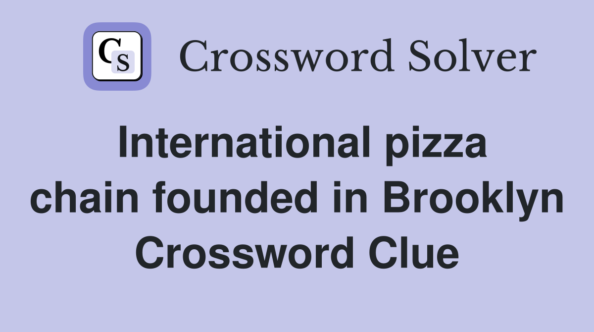 International pizza chain founded in Brooklyn Crossword Clue