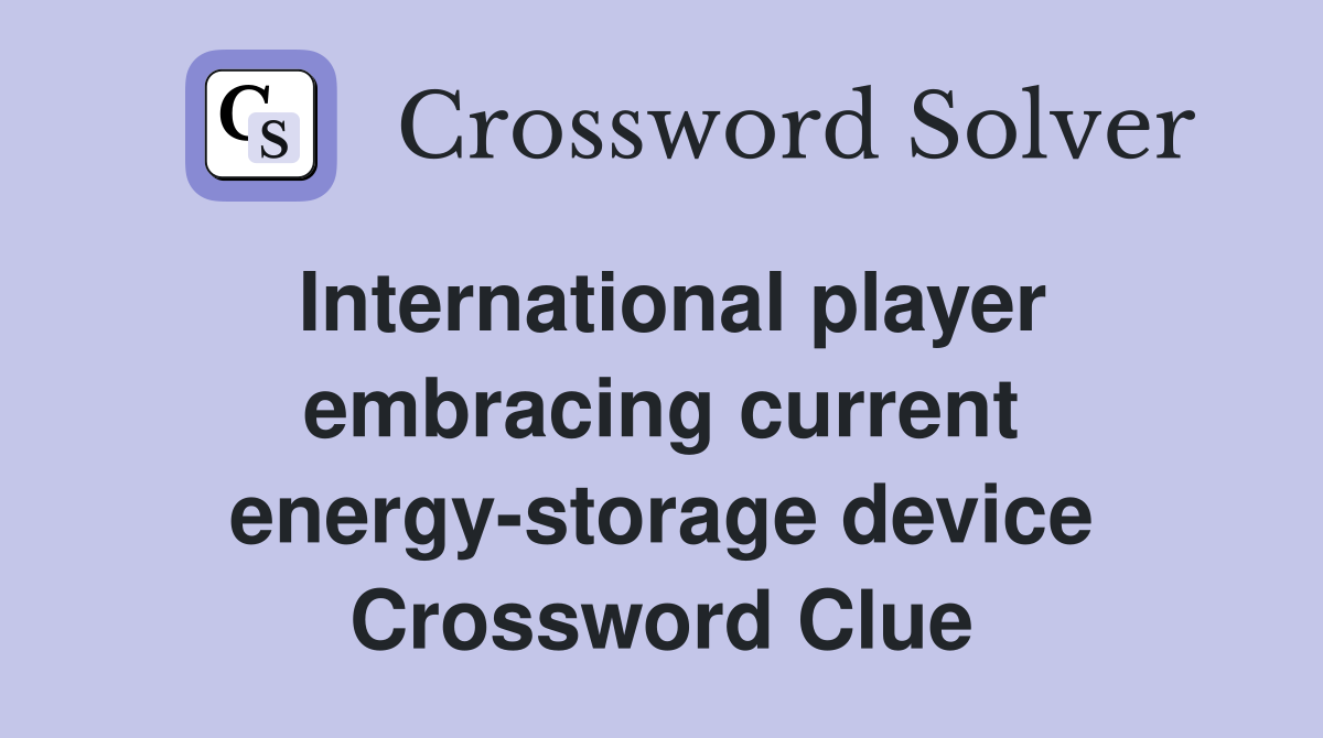 International player embracing current energy-storage device Crossword Clue