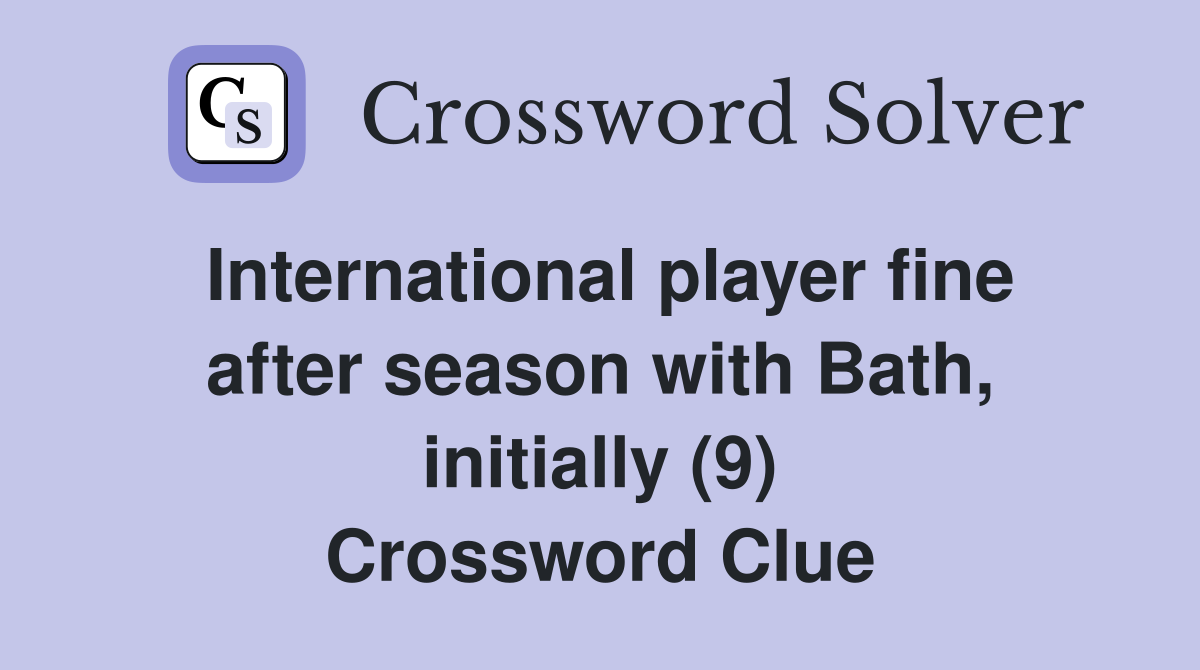 International player fine after season with Bath, initially (9) Crossword Clue