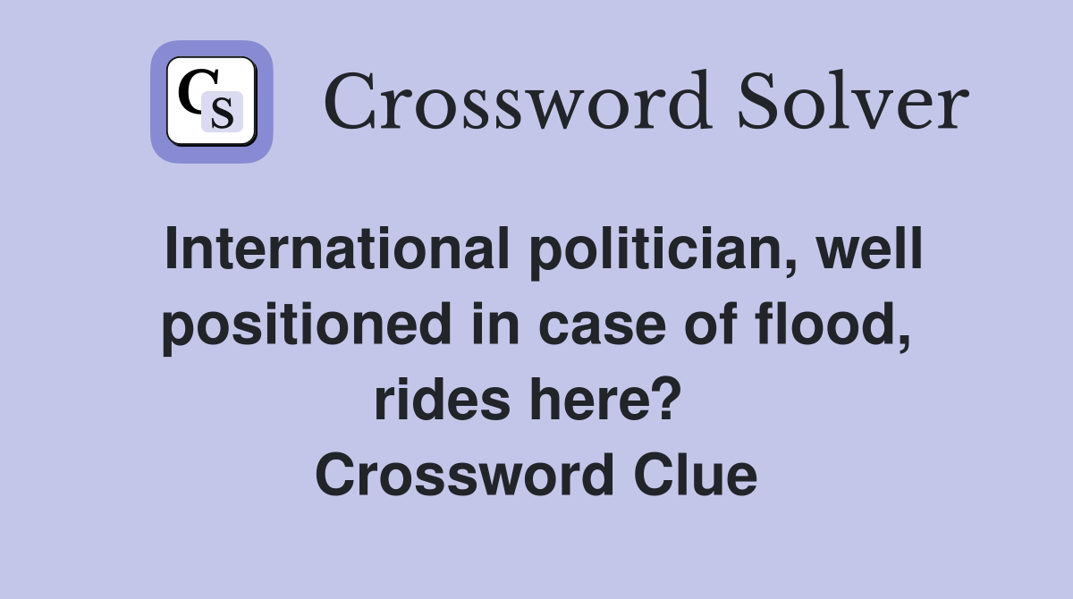 International politician, well positioned in case of flood, rides here?  Crossword Clue