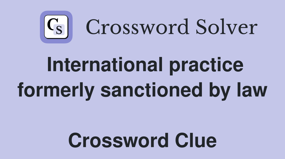 International practice formerly sanctioned by law  Crossword Clue