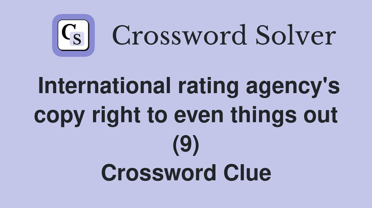 International rating agency's copy right to even things out (9) Crossword Clue