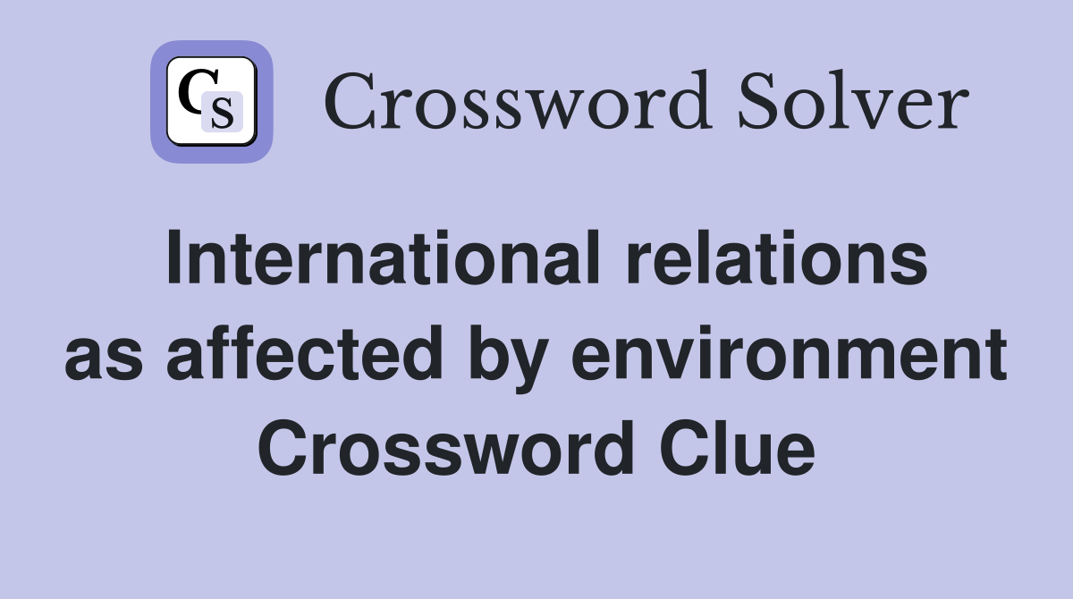 International relations as affected by environment Crossword Clue
