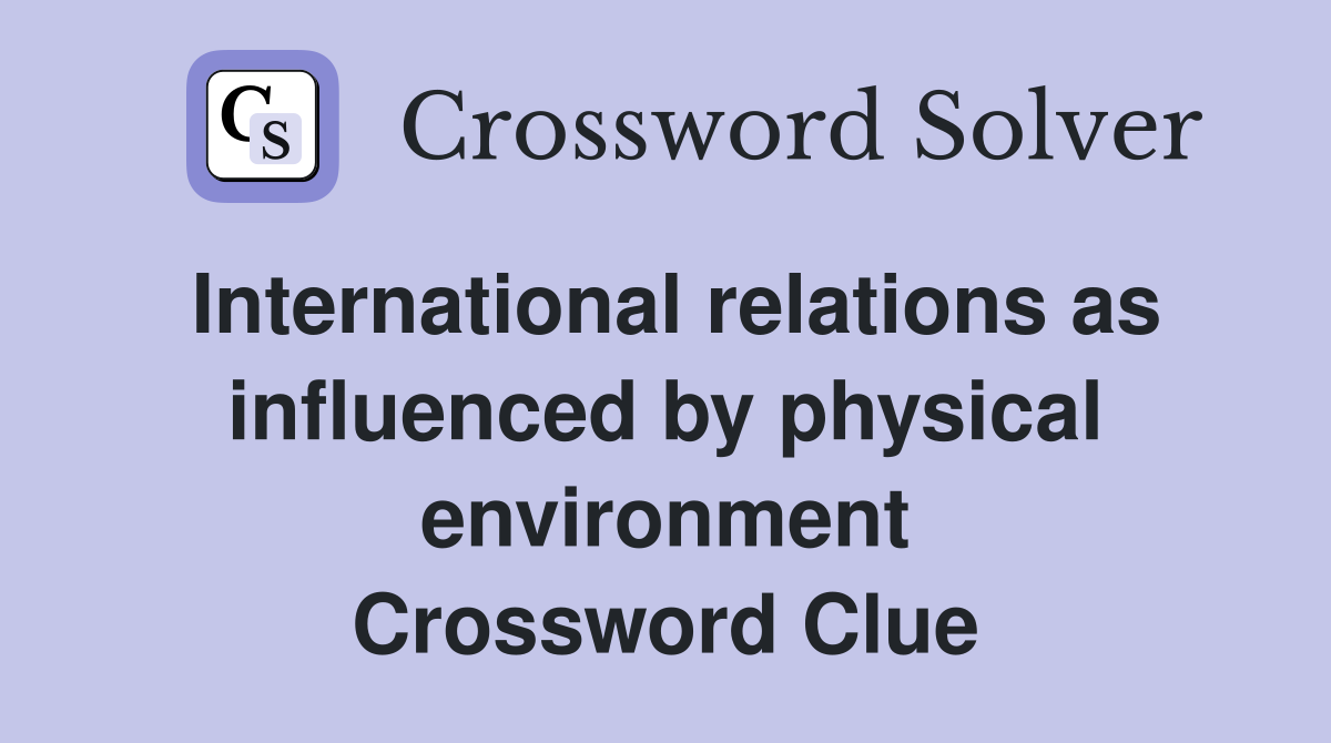 International relations as influenced by physical environment Crossword Clue