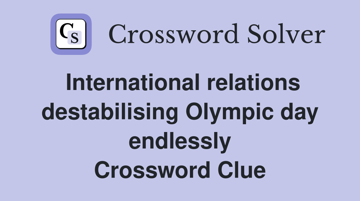 International relations destabilising Olympic day endlessly Crossword Clue