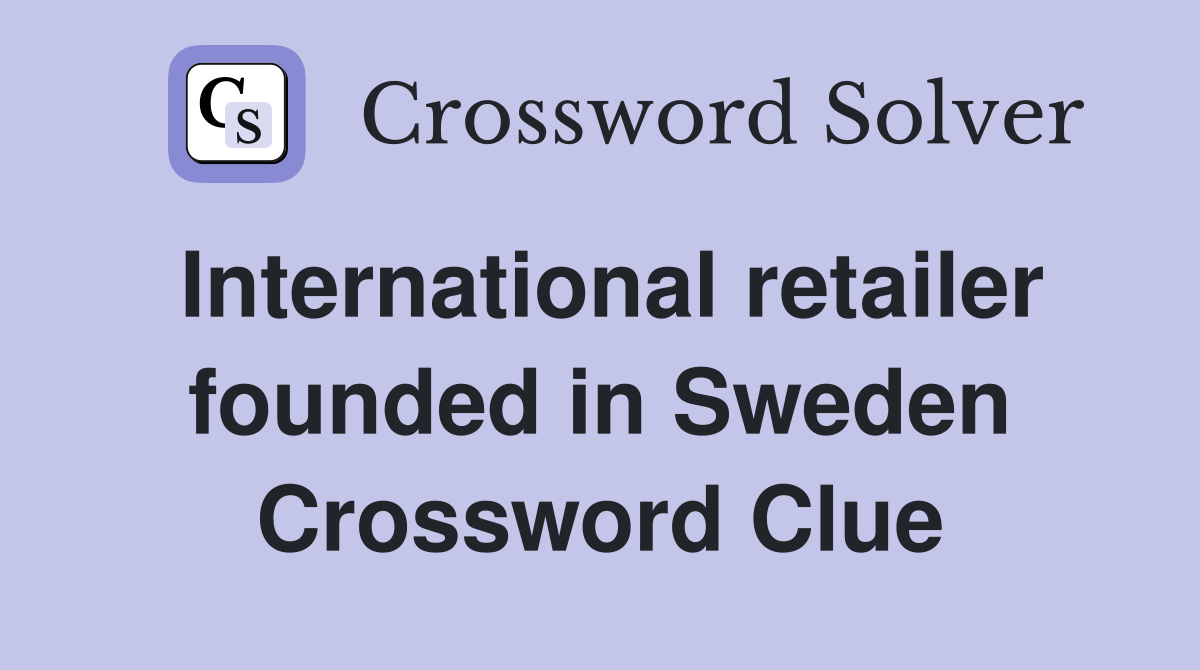 International retailer founded in Sweden Crossword Clue