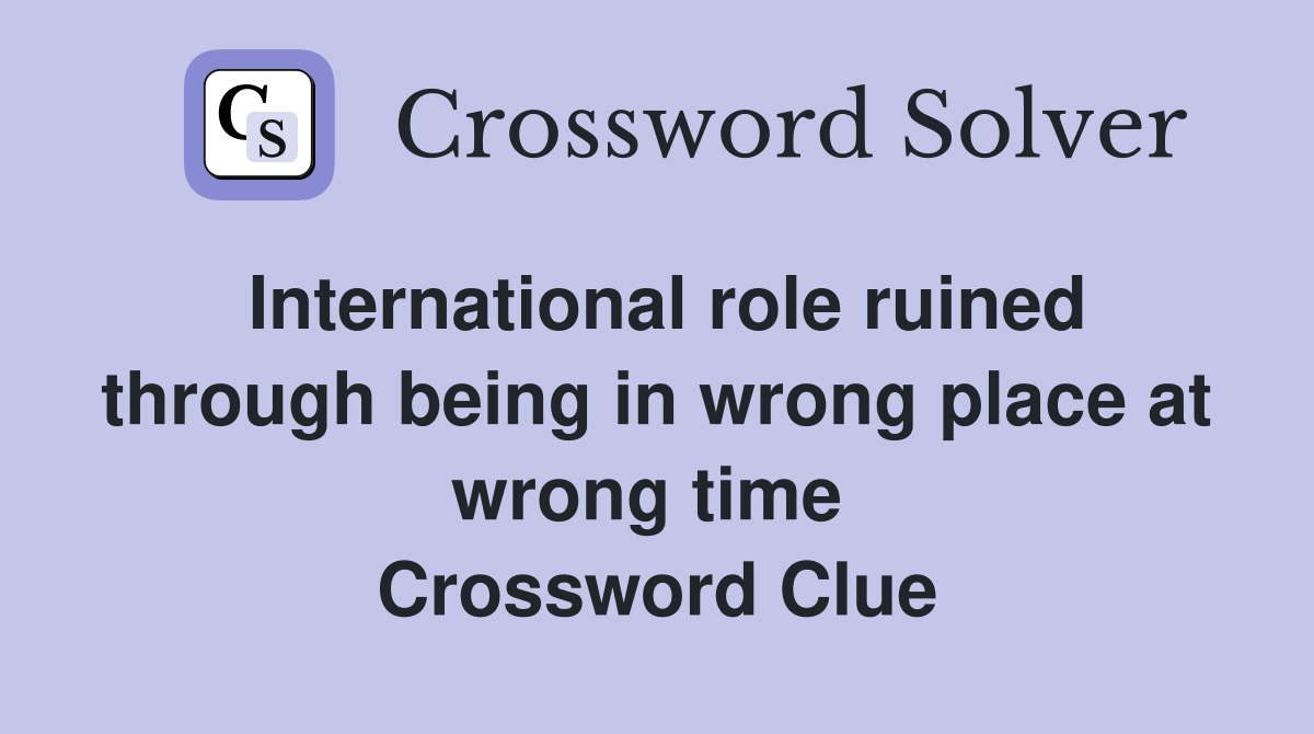 International role ruined through being in wrong place at wrong time  Crossword Clue