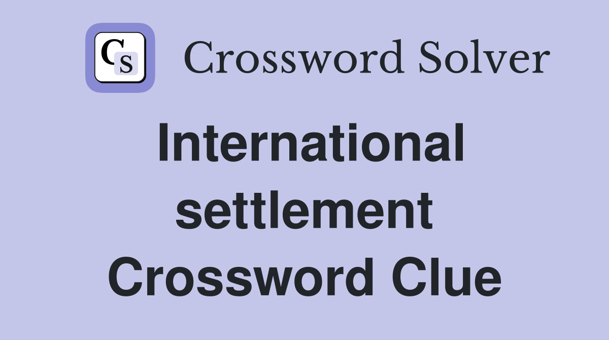 International settlement Crossword Clue