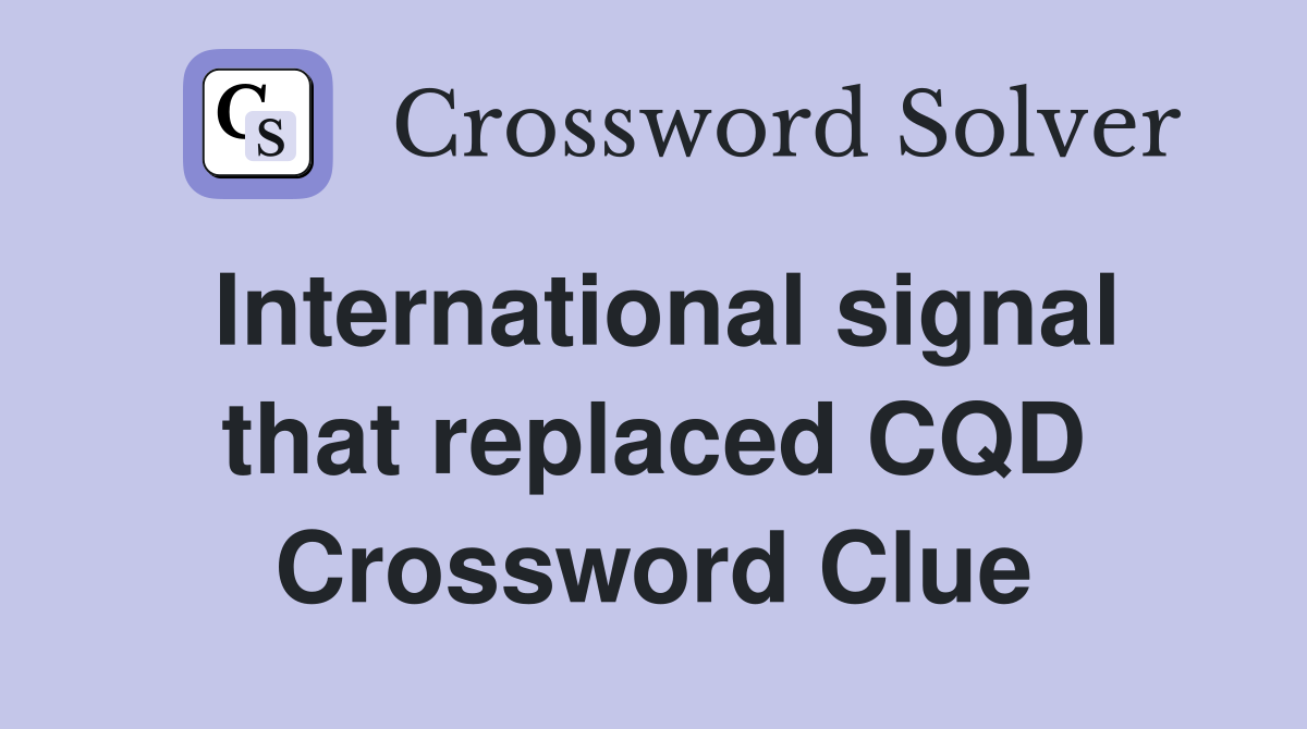 International signal that replaced CQD Crossword Clue