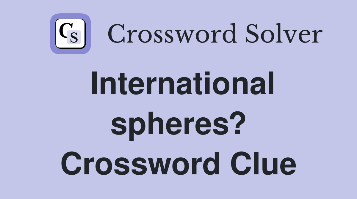 International spheres? Crossword Clue