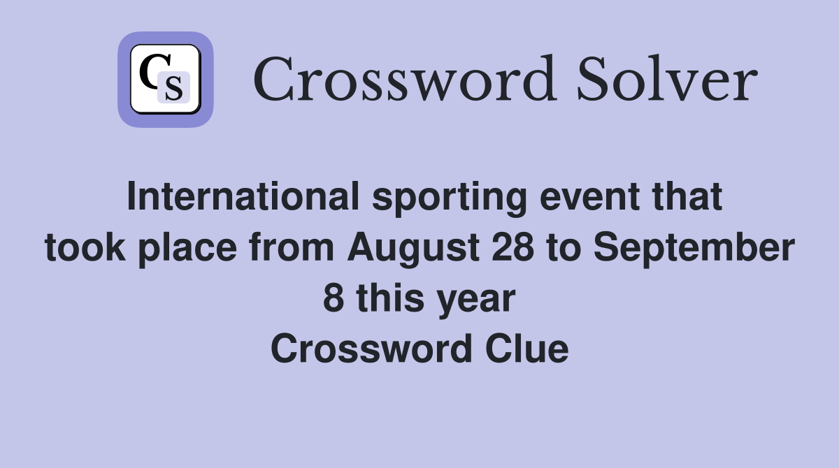 International sporting event that took place from August 28 to September 8 this year Crossword Clue