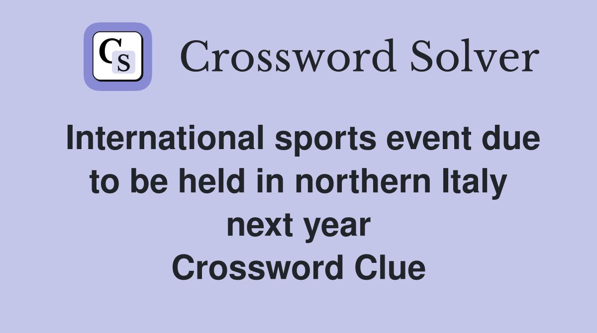 International sports event due to be held in northern Italy next year Crossword Clue