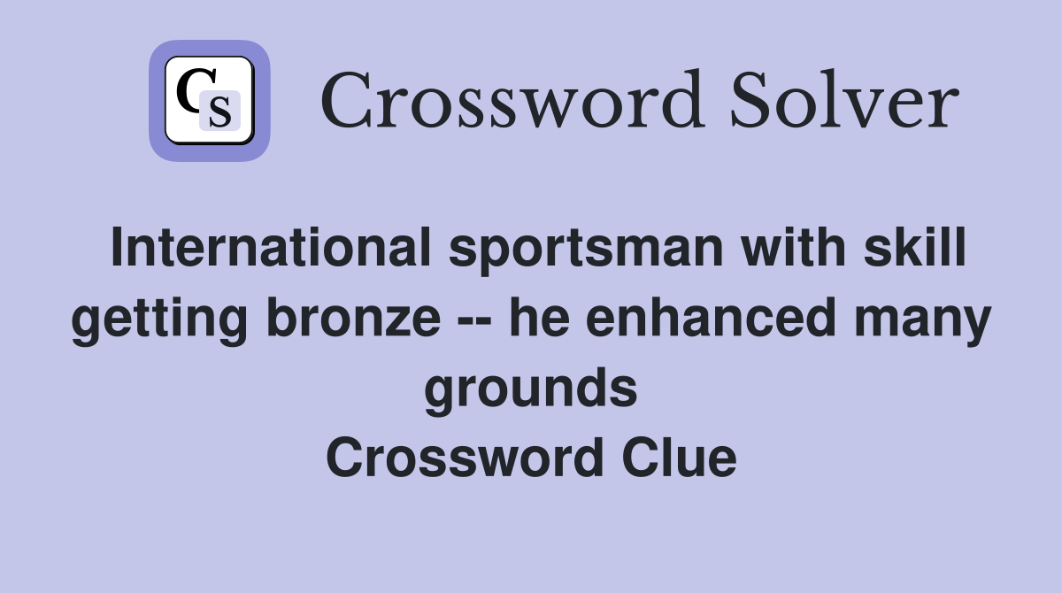 International sportsman with skill getting bronze -- he enhanced many grounds Crossword Clue