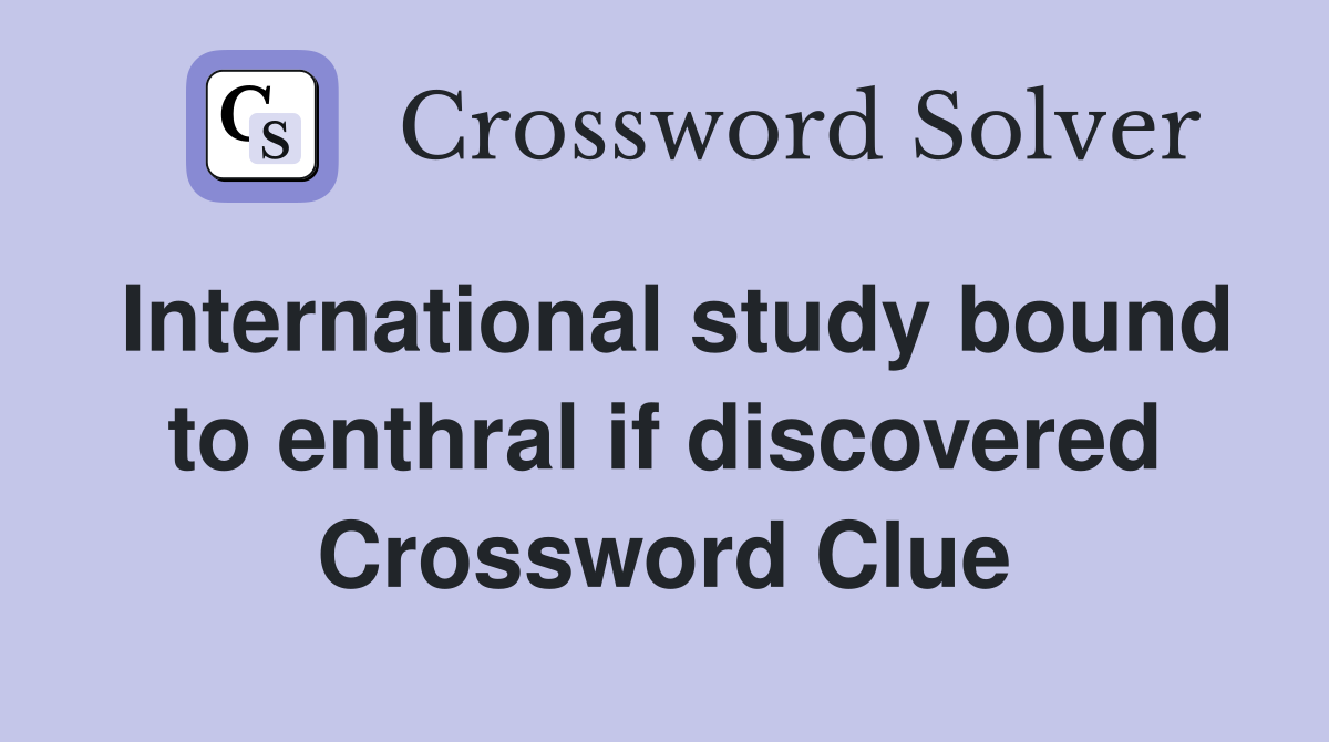 International study bound to enthral if discovered Crossword Clue
