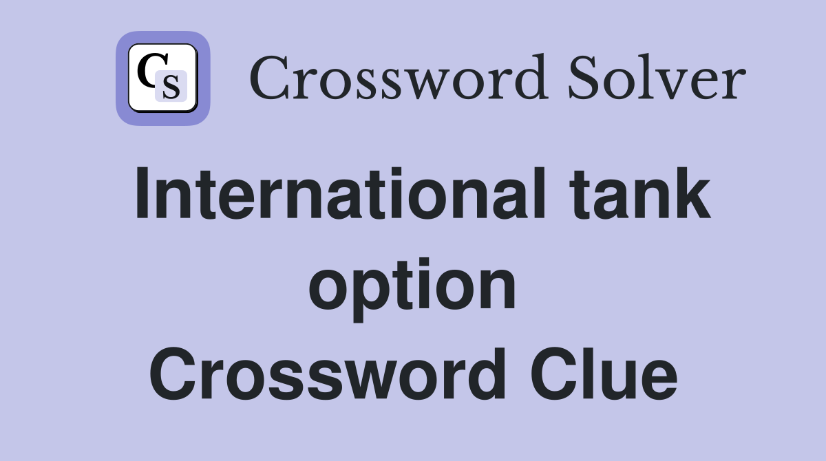 International tank option Crossword Clue