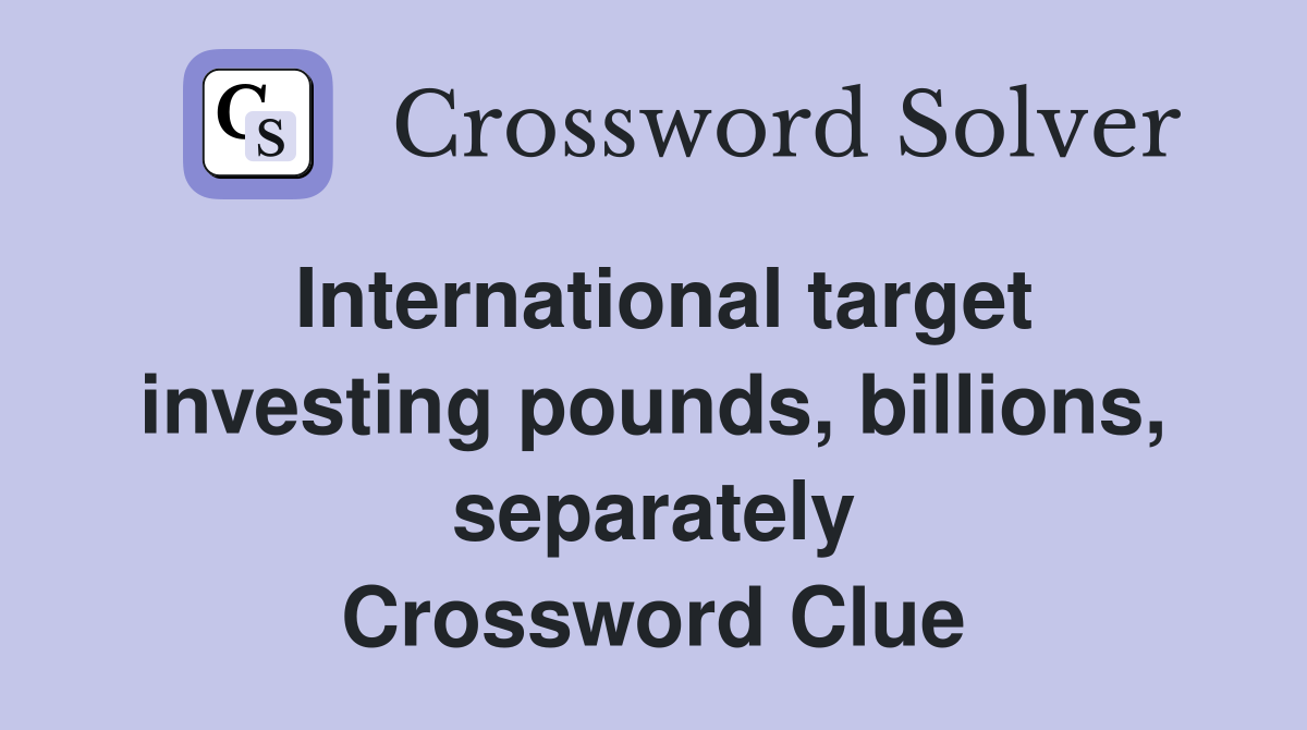 International target investing pounds, billions, separately Crossword Clue