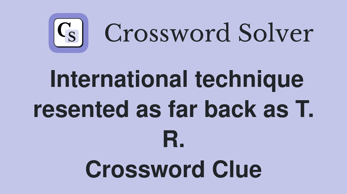 International technique resented as far back as T. R. Crossword Clue