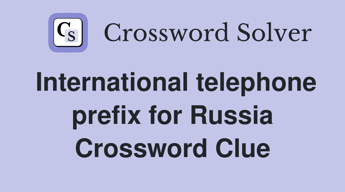 International telephone prefix for Russia Crossword Clue