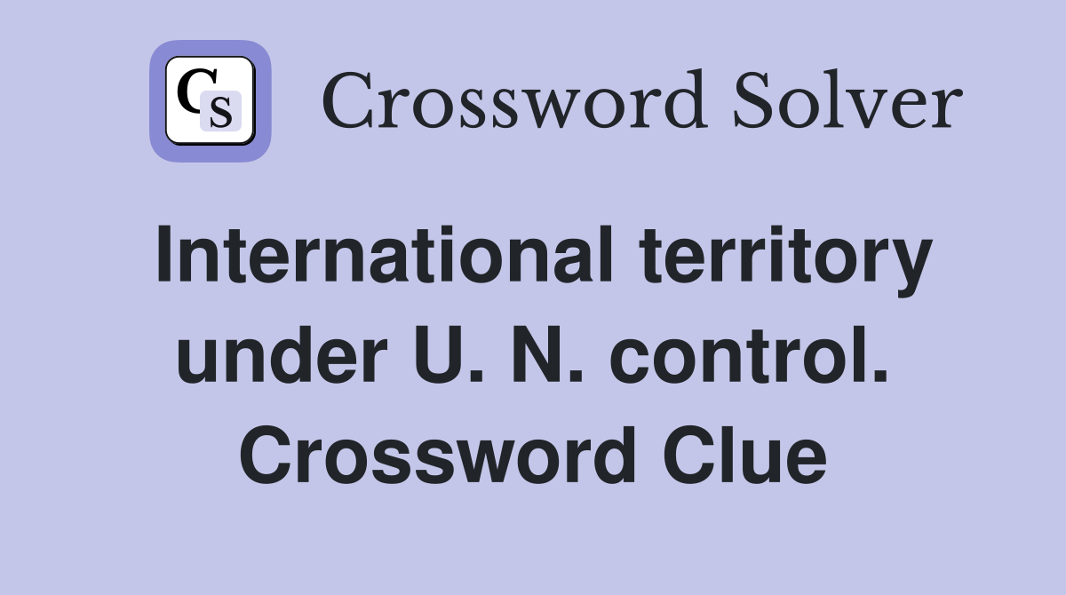 International territory under U. N. control. Crossword Clue