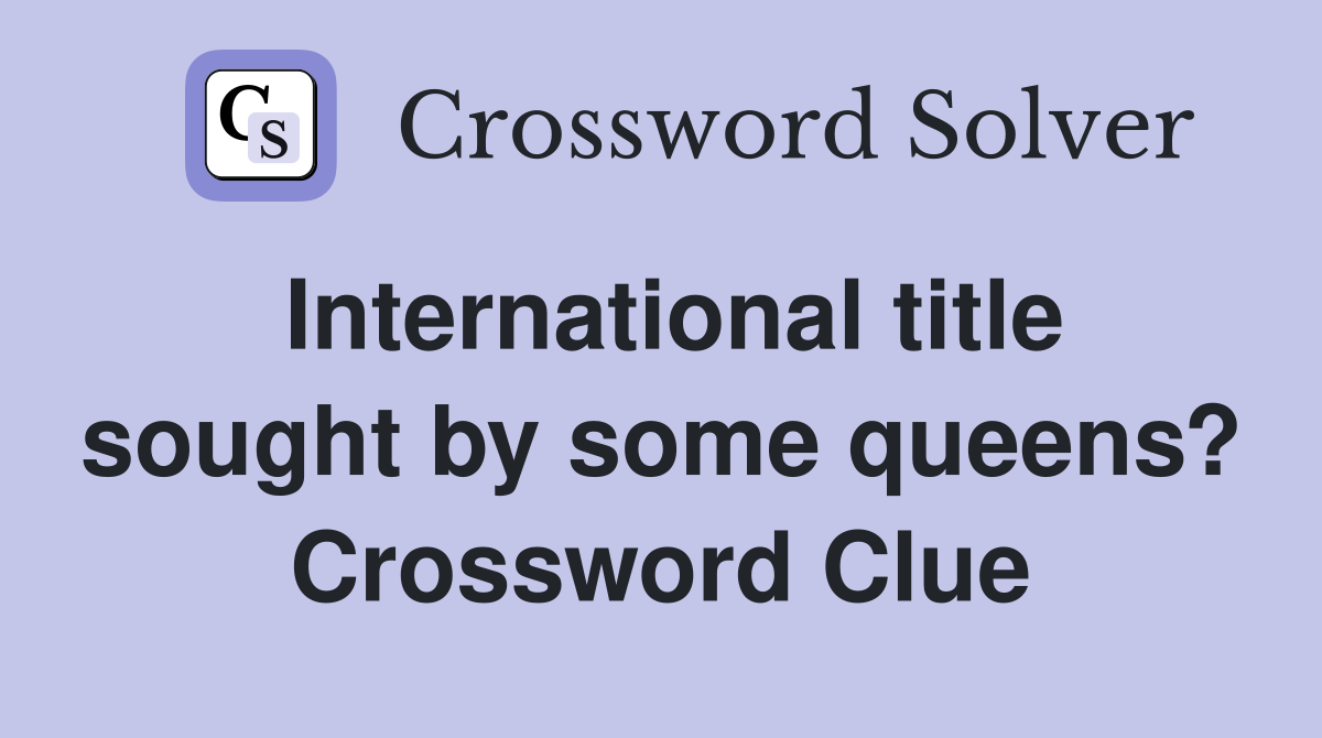 International title sought by some queens? Crossword Clue Answers